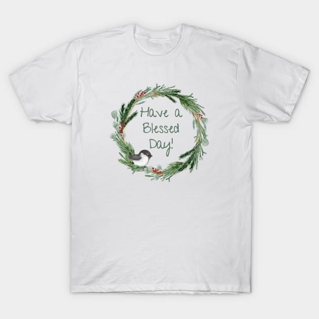 Have a Blessed Day - Chickadee Wreath T-Shirt by MagpieMoonUSA